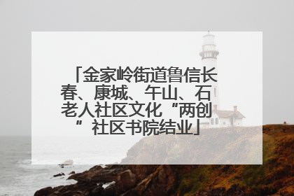 金家岭街道鲁信长春、康城、午山、石老人社区文化“两创”社区书院结业